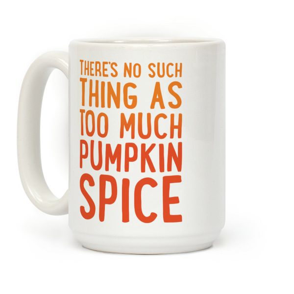 There's No Such Thing As Too Much Pumpkin Spice Coffee Mug