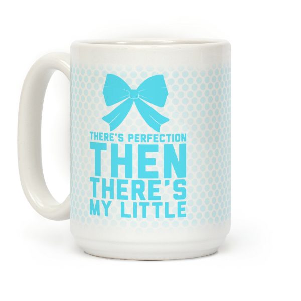There's Perfection Then There's My Little Coffee Mug