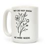 They Did Not Know We Were Seeds Wildflowers Coffee Mug