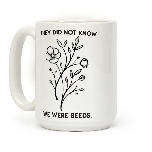 They Did Not Know We Were Seeds Wildflowers Coffee Mug