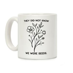 They Did Not Know We Were Seeds Wildflowers Coffee Mug