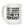 They Pissed, They Resist, But Most Importantly They Persist Coffee Mug