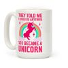 They Told Me I Could Be Anything So I Became A Unicorn Coffee Mug