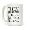 They Told Me There Would Be Tea Coffee Mug