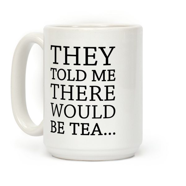 They Told Me There Would Be Tea Coffee Mug