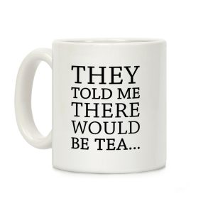 They Told Me There Would Be Tea Coffee Mug