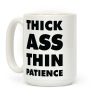 Thick Ass Thin Patience Coffee Mug