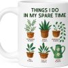 Things I Do in My Spare Time Plant Coffee Mug Funny Plant Lover Gift for Gardener