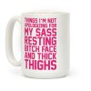 Things I'm Not Apologizing For My Sass Resting Bitch Face and Thick Thighs Coffee Mug