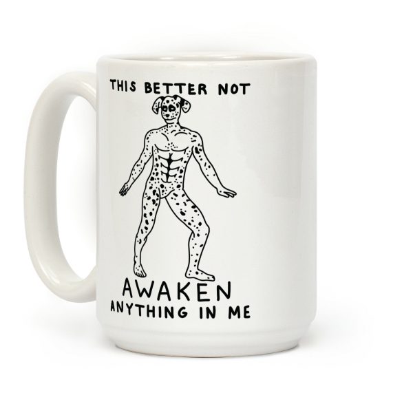 This Better Not Awaken Anything In Me Coffee Mug
