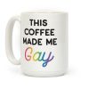 This Coffee Made Me Gay Coffee Mug