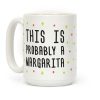 This Is Probably A Margarita Coffee Mug