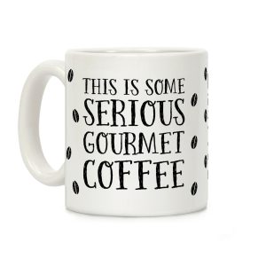 This Is Some Serious Gourmet Coffee Coffee Mug