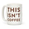 This Isn't Coffee Coffee Mug