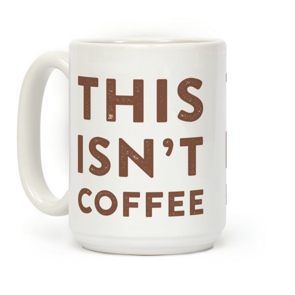 This Isn't Coffee Coffee Mug