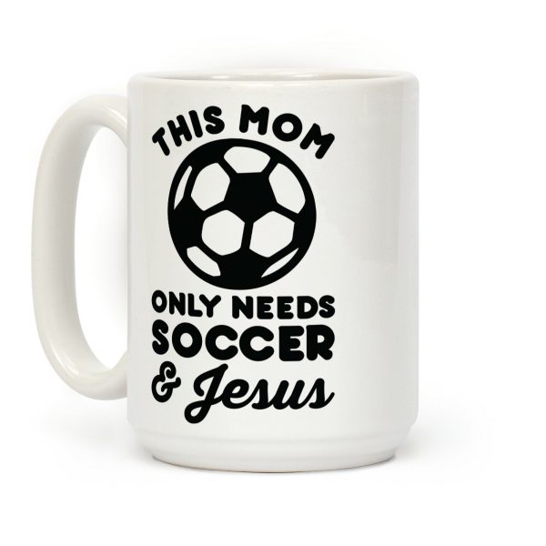 This Mom Only Needs Soccer and Jesus Coffee Mug