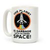 This Planet Is Garbage Let's Colonize Space Coffee Mug