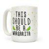 This Should Be A Margarita Coffee Mug