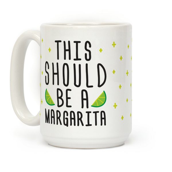 This Should Be A Margarita Coffee Mug