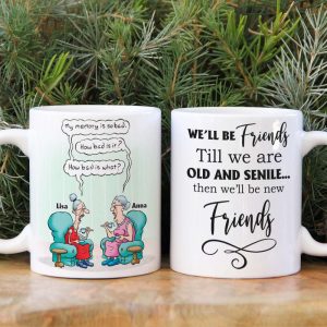 Till We're Old And Senile Then We'll Be New Friends, Personalized White Mug