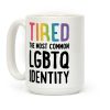 Tired, The Most Common LGBTQ Identity Coffee Mug