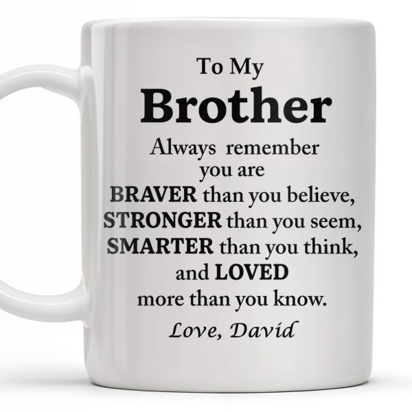 To My Brother, Always Remember You Are Braver, Stronger, Smarter - Personalized Custom Coffee Mug - BST196_MG