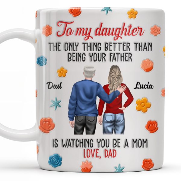 To My Daughter, The Only Thing Better Than Being Your Father, Father And Daughter, Flowers - Personalized Custom Coffee Mug - DAU175_MG