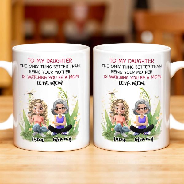 To My Daughter The Only Thing Better Than Being Your Mother Is Watching You Be A Mom, Mother And Daughter, Flowers - Personalized Custom Coffee Mug - DAU174_MG