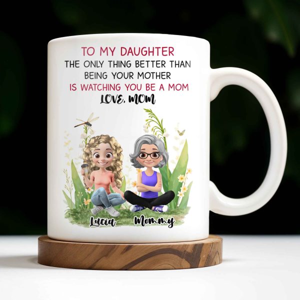 To My Daughter The Only Thing Better Than Being Your Mother Is Watching You Be A Mom, Mother And Daughter, Flowers - Personalized Custom Coffee Mug - DAU174_MG