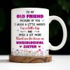 To My Old Friend Thank You For Being My Unbiological Sister - Personalized Custom Coffee Mug - BST477_MG
