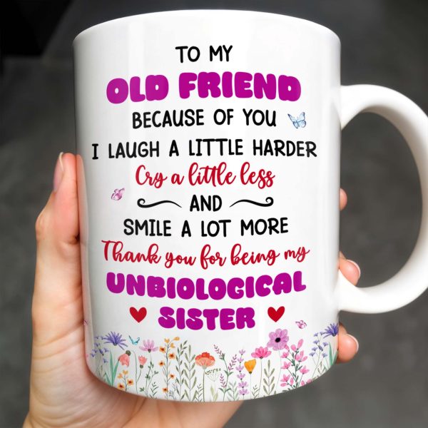 To My Old Friend Thank You For Being My Unbiological Sister - Personalized Custom Coffee Mug - BST477_MG