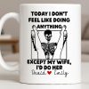 Today I Don't Feel Like Doing Anything Except My Wife - Personalized Custom Coffee Mug - CPL1306_MG