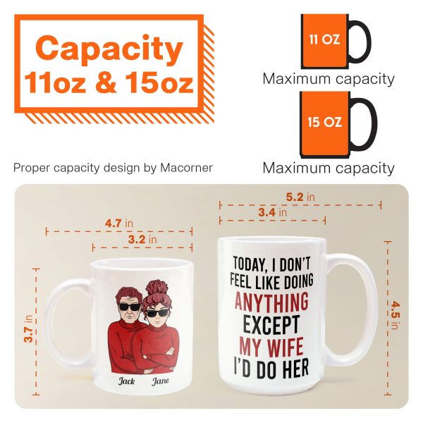 Today, I Don'T Feel Like Doing Anything, Except My Wife, I'D Do Her - Personalized Mug - Valentine's Day, Christmas Gift For Husband, Hubby, Honey