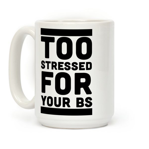 Too Stressed For Your BS Coffee Mug