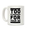 Too Stressed For Your BS Coffee Mug