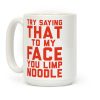 Try Saying That To My Face You Limp Noodle Coffee Mug