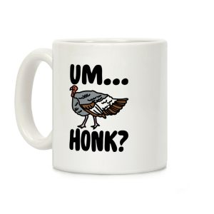 Um...Honk? (Turkey Goose Parody) Coffee Mug