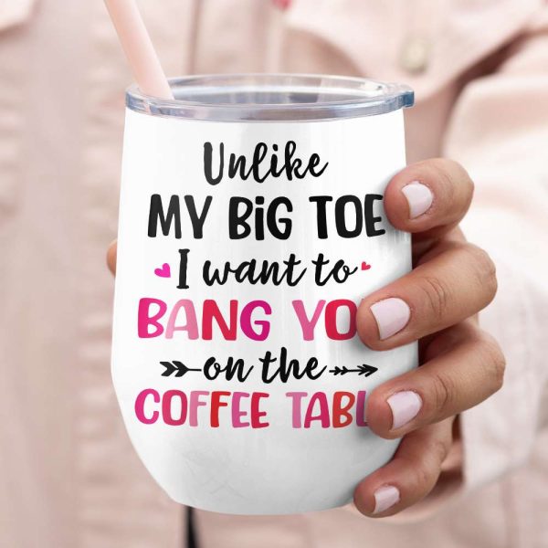 Unlike My Big Toe I Want To Bang You, Personalized Mug, Wine Tumbler, Accent Mug, Couple Gifts