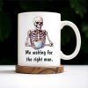 Waiting For The Right Man Skeleton With Coffee Cup - Personalized Custom Coffee Mug - FAM228_MG