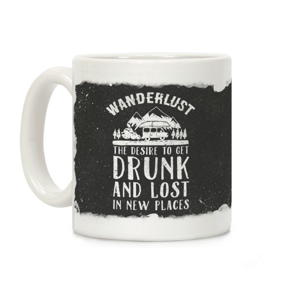Wanderlust- The Desire to Get Drunk and Lost in New Places Coffee Mug
