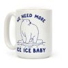 We Need More Ice Ice Baby Coffee Mug