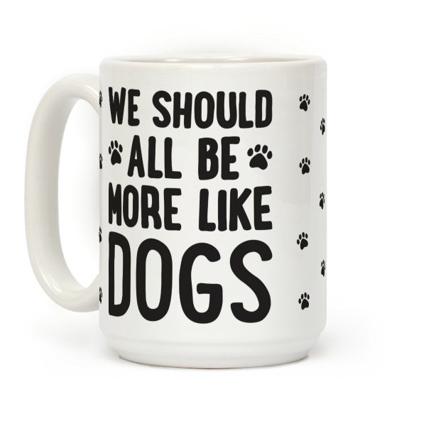 We Should All Be More Like Dogs Coffee Mug