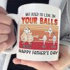 We Used To Live In Your Balls - Gift For Father's Day, Personalized Mug