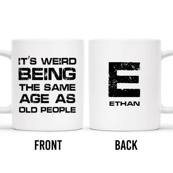 Weird Being The Same Age As Old People Mug - Personalized Custom Coffee Mug - BST129_MG