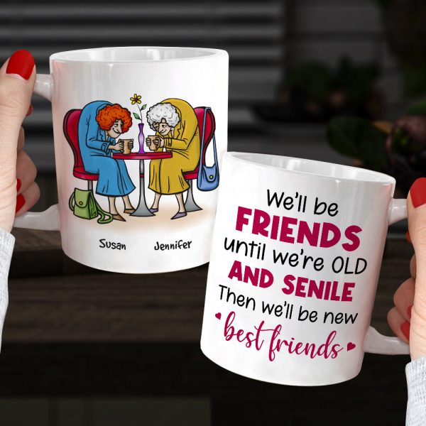 We'll Be Friends Until We're Old And Senile, Personalized Old Besties Mug