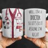 Well I'm A Doctor So Let's Assume I'm Right, Medical Scrubs and Stethoscope - Personalized Custom Coffee Mug - DOC098_MG