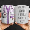 Well I'm A Doctor So Let's Assume I'm Right, Medical Scrubs and Stethoscope - Personalized Custom Coffee Mug - DOC098_MG