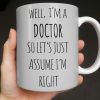 Well I'm A Doctor So Let's Assume I'm Right, Medical Scrubs and Stethoscope - Personalized Custom Coffee Mug - DOC098_MG
