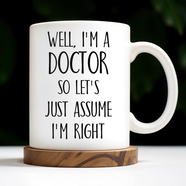 Well, I'm A Doctor So Let's Just Assume I'm Right - Personalized Custom Coffee Mug - DOC030_MG