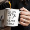 Well, I'm A Doctor So Let's Just Assume I'm Right - Personalized Custom Coffee Mug - DOC030_MG